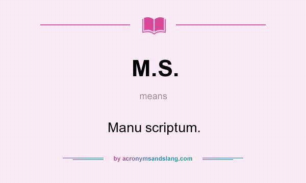 What does M.S. mean? It stands for Manu scriptum.