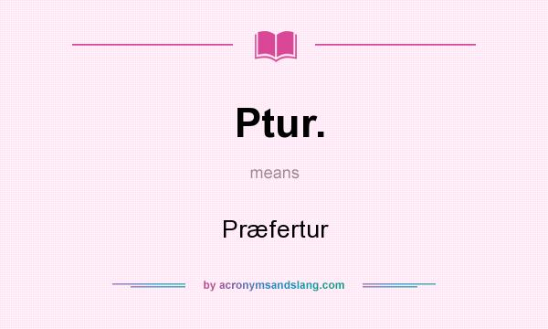 What does Ptur. mean? It stands for Præfertur