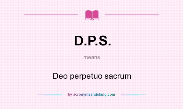 What does D.P.S. mean? It stands for Deo perpetuo sacrum