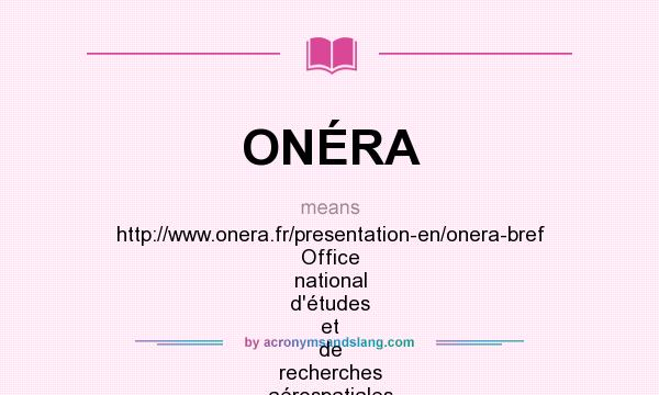 What does ONÉRA mean? It stands for http://www.onera.fr/presentation-en/onera-bref Office national d`études et de recherches aérospatiales (French, Aeronautics and Space Research Center)