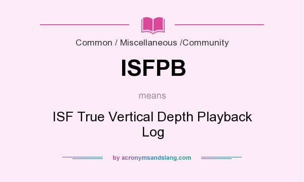 What does ISFPB mean? It stands for ISF True Vertical Depth Playback Log