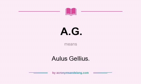 What does A.G. mean? It stands for Aulus Gellius.
