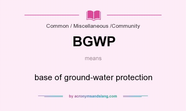 What does BGWP mean? It stands for base of ground-water protection