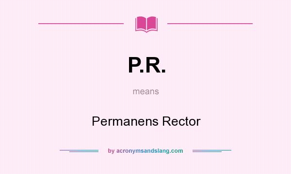 What does P.R. mean? It stands for Permanens Rector