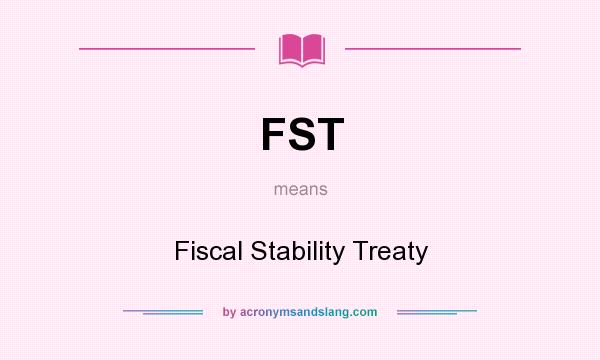 What does FST mean? It stands for Fiscal Stability Treaty