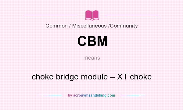 What does CBM mean? It stands for choke bridge module – XT choke