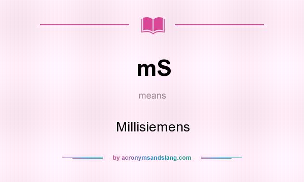 What does mS mean? It stands for Millisiemens