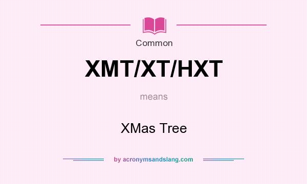 What does XMT/XT/HXT mean? It stands for XMas Tree