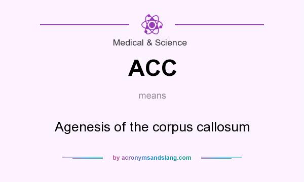 What does ACC mean? It stands for Agenesis of the corpus callosum