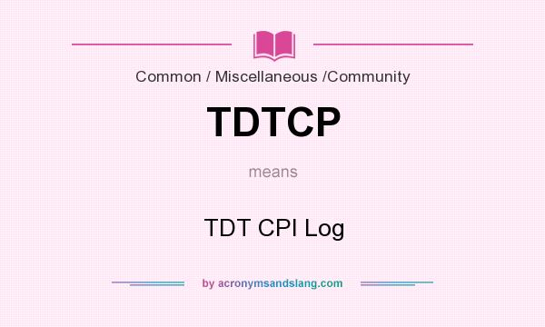 What does TDTCP mean? It stands for TDT CPI Log