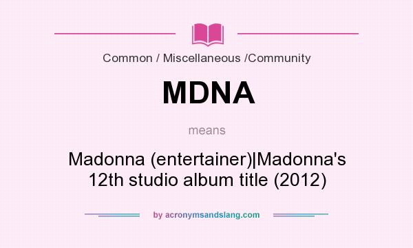 What does MDNA mean? It stands for Madonna (entertainer)|Madonna`s 12th studio album title (2012)