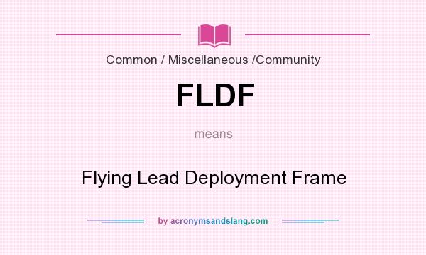 What does FLDF mean? It stands for Flying Lead Deployment Frame