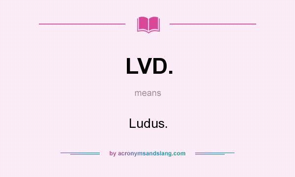 What does LVD. mean? It stands for Ludus.