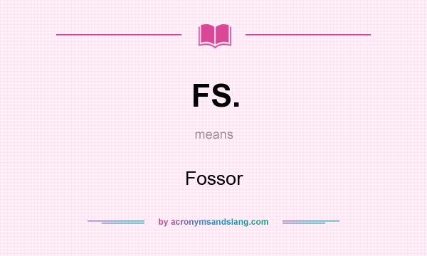 What does FS. mean? It stands for Fossor