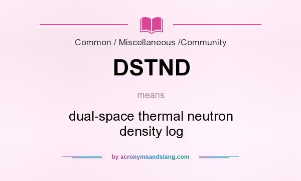 What does DSTND mean? It stands for dual-space thermal neutron density log