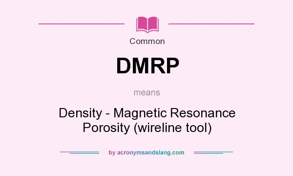 What does DMRP mean? It stands for Density - Magnetic Resonance Porosity (wireline tool)
