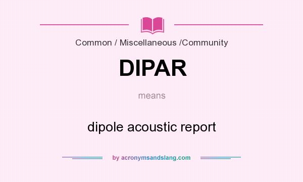 What does DIPAR mean? It stands for dipole acoustic report