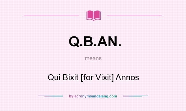 What does Q.B.AN. mean? It stands for Qui Bixit [for Vixit] Annos