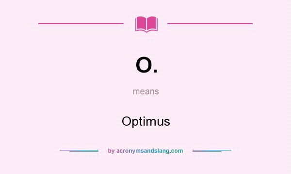 What does O. mean? It stands for Optimus