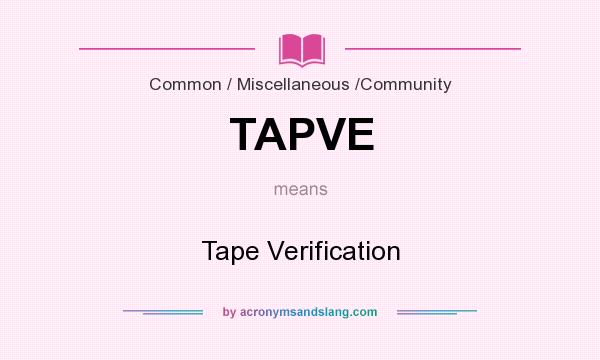 What does TAPVE mean? It stands for Tape Verification