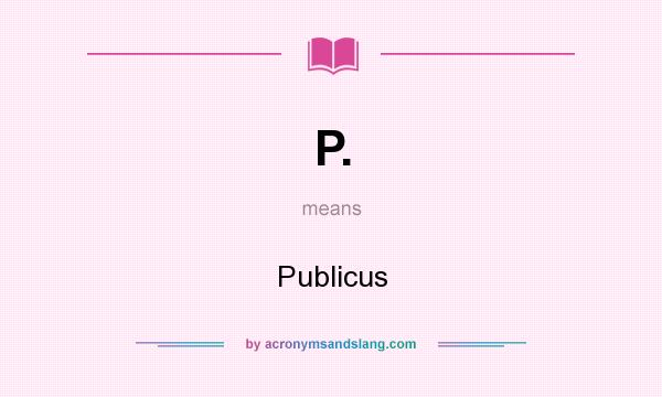 What does P. mean? It stands for Publicus