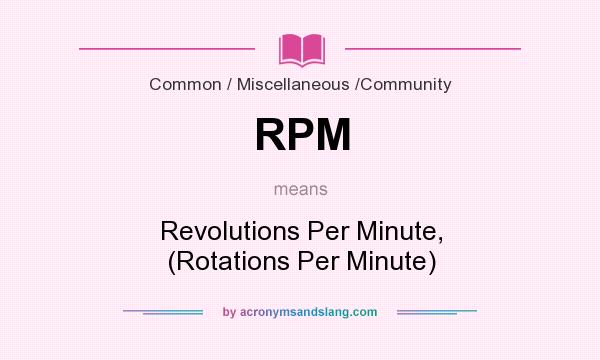What does RPM mean? It stands for Revolutions Per Minute, (Rotations Per Minute)