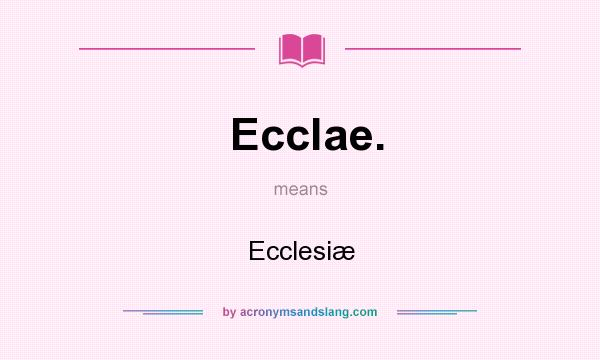 What does Ecclae. mean? It stands for Ecclesiæ