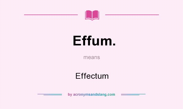 What does Effum. mean? It stands for Effectum
