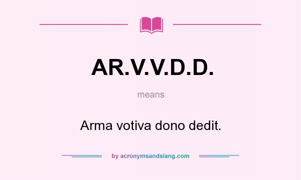 What does AR.V.V.D.D. mean? It stands for Arma votiva dono dedit.