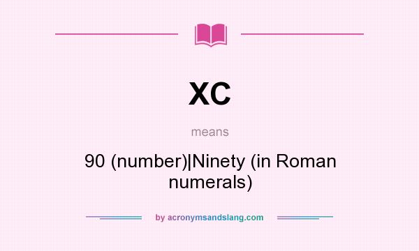 What does XC mean? It stands for 90 (number)|Ninety (in Roman numerals)