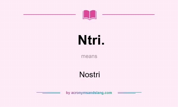 What does Ntri. mean? It stands for Nostri