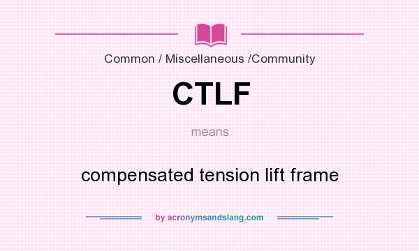 What does CTLF mean? It stands for compensated tension lift frame