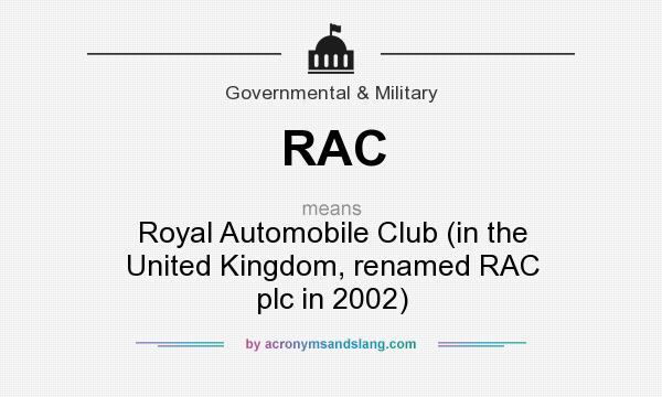 What does RAC mean? It stands for Royal Automobile Club (in the United Kingdom, renamed RAC plc in 2002)