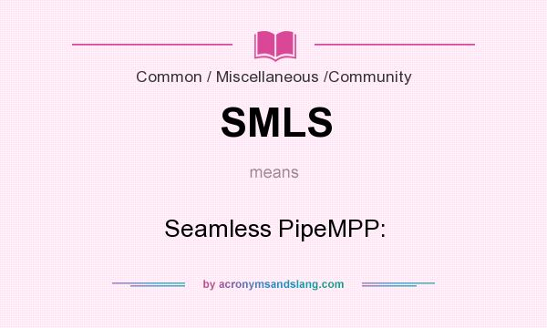 What does SMLS mean? It stands for Seamless PipeMPP: