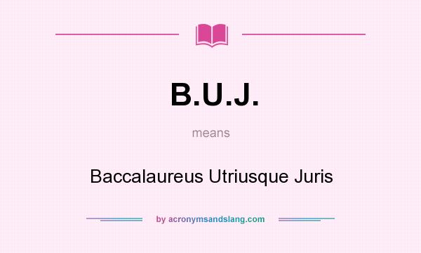 What does B.U.J. mean? It stands for Baccalaureus Utriusque Juris