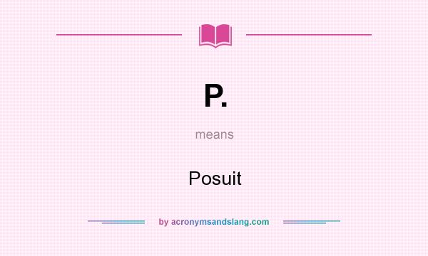 What does P. mean? It stands for Posuit