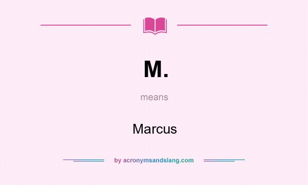 What does M. mean? It stands for Marcus