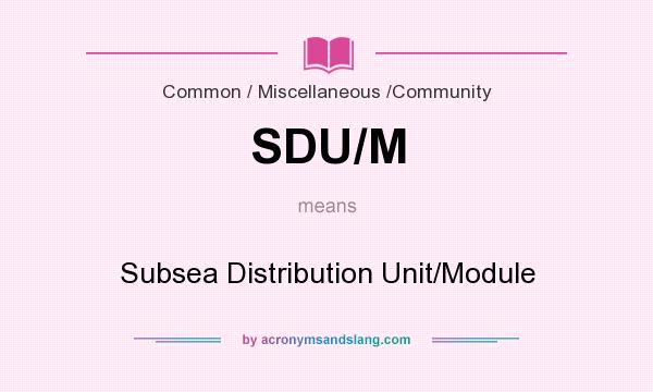 What does SDU/M mean? It stands for Subsea Distribution Unit/Module