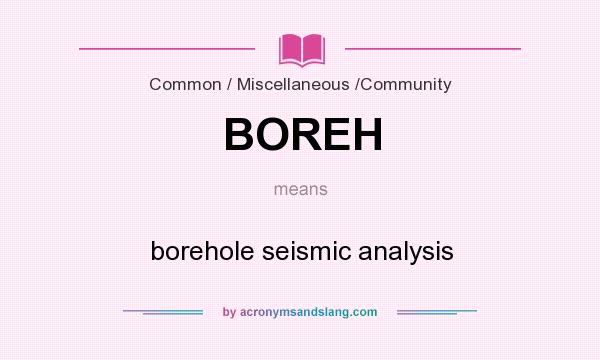 What does BOREH mean? It stands for borehole seismic analysis