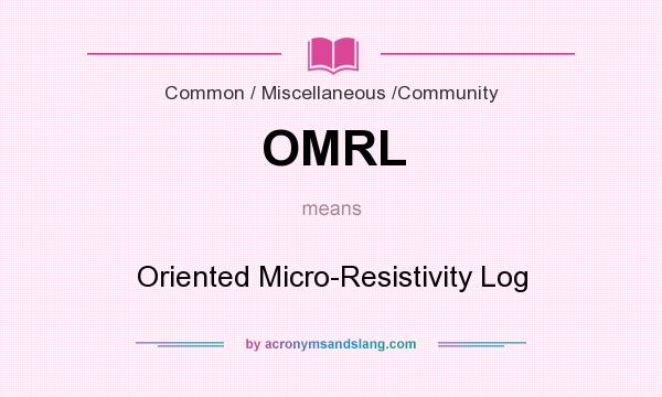 What does OMRL mean? It stands for Oriented Micro-Resistivity Log