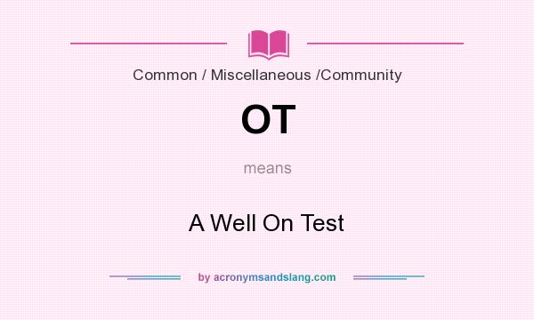 What does OT mean? It stands for A Well On Test