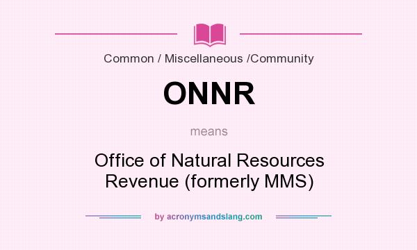 What does ONNR mean? It stands for Office of Natural Resources Revenue (formerly MMS)