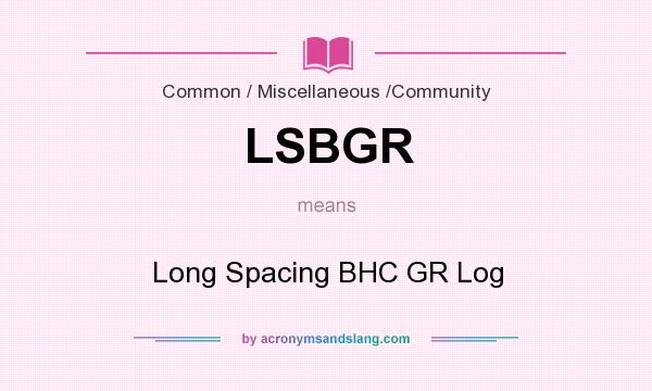 What does LSBGR mean? It stands for Long Spacing BHC GR Log
