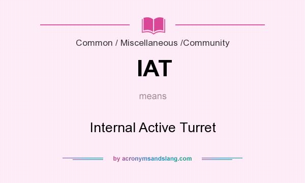 What does IAT mean? It stands for Internal Active Turret