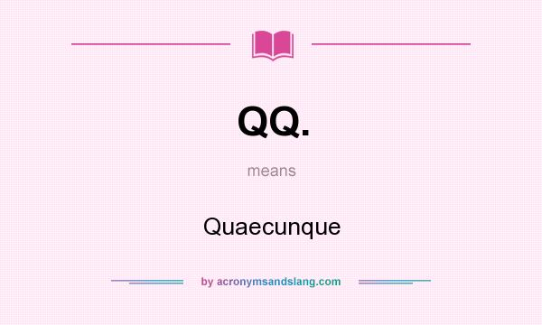 What does QQ. mean? It stands for Quaecunque