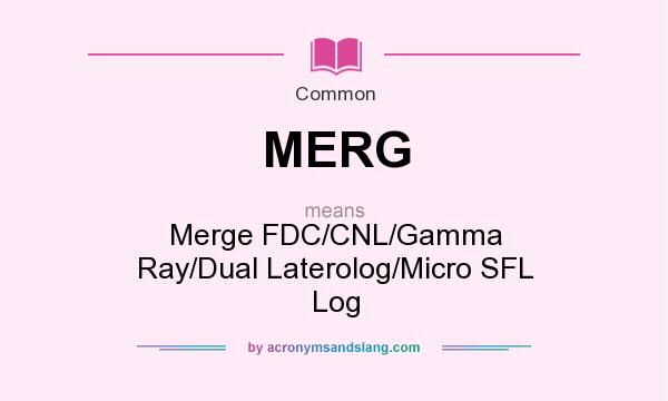 What does MERG mean? It stands for Merge FDC/CNL/Gamma Ray/Dual Laterolog/Micro SFL Log