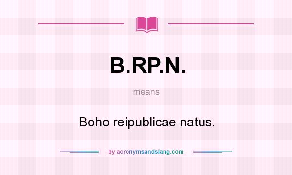 What does B.RP.N. mean? It stands for Boho reipublicae natus.