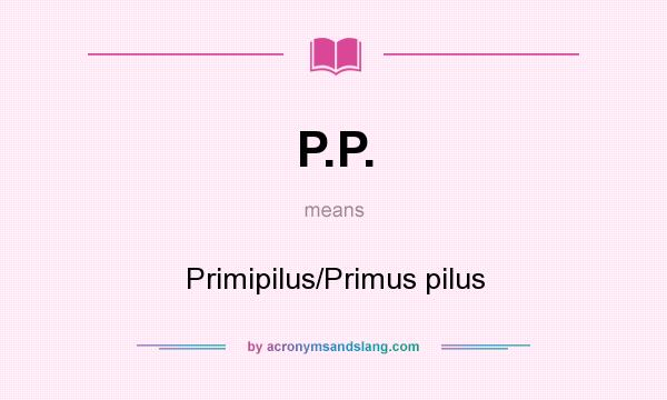 What does P.P. mean? It stands for Primipilus/Primus pilus