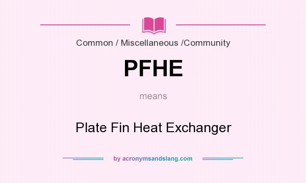 What does PFHE mean? It stands for Plate Fin Heat Exchanger