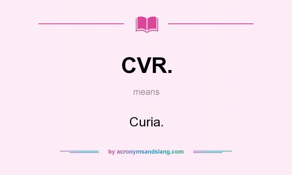 What does CVR. mean? It stands for Curia.